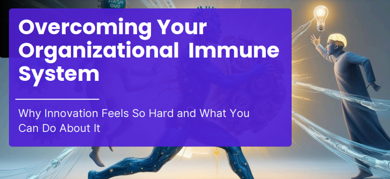 Overcoming Your Organizational Immune System